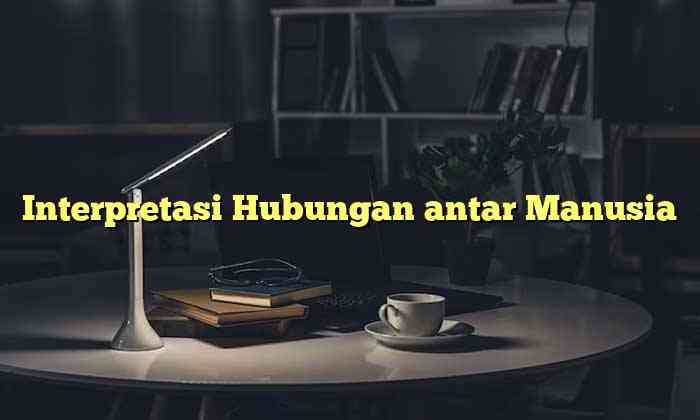 Interpretasi Hubungan antar Manusia