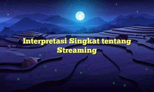 Interpretasi Singkat tentang Streaming