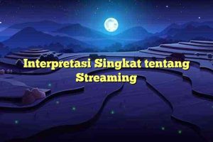 Interpretasi Singkat tentang Streaming