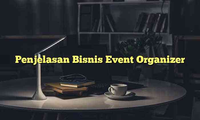 Penjelasan Bisnis Event Organizer