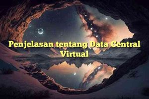 Penjelasan tentang Data Central Virtual