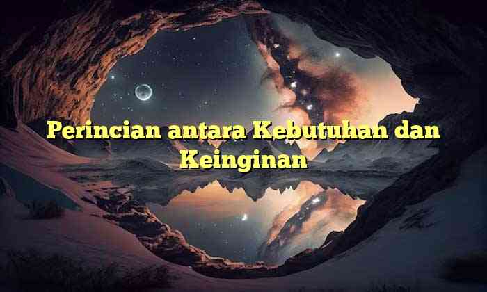 Perincian antara Kebutuhan dan Keinginan